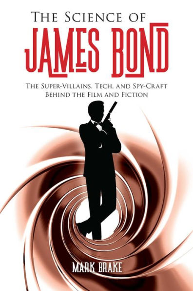 the Science of James Bond: Super-Villains, Tech, and Spy-Craft Behind Film Fiction