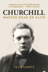 Title: Churchill: Wanted Dead or Alive, Author: Celia Sandys