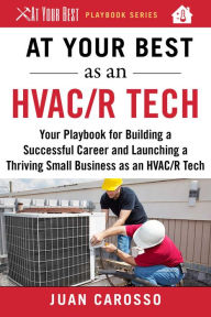 Title: At Your Best as an HVAC/R Tech: Your Playbook for Building a Successful Career and Launching a Thriving Small Business as an HVAC/R Technician, Author: Juan Carosso