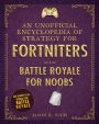 An Unofficial Encyclopedia of Strategy for Fortniters: Battle Royale for Noobs