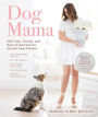 Dog Mama: 200 Tips, Trends, and How-To Secrets for Stylish Dog Owners