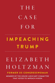 Online book download free pdf The Case For Impeaching Trump (English literature) 9781510744776 PDB FB2 DJVU by Elizabeth Holtzman