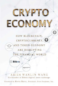 Title: Crypto Economy: How Blockchain, Cryptocurrency, and Token-Economy Are Disrupting the Financial World, Author: Aries Wanlin Wang