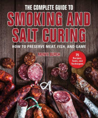 Title: The Complete Guide to Smoking and Salt Curing: How to Preserve Meat, Fish, and Game, Author: Monte Burch