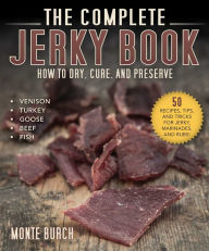 Title: The Complete Jerky Book: How to Dry, Cure, and Preserve, Author: Monte Burch