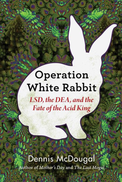 Operation White Rabbit: LSD, the DEA, and Fate of Acid King