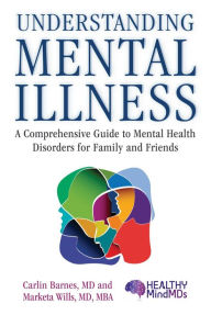 Download ebooks from google to kindle Understanding Mental Illness: A Comprehensive Guide to Mental Health Disorders for Family and Friends 9781510745940 by Carlin Barnes MD, Marketa Wills MD 