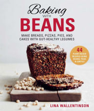 Title: Baking with Beans: Make Breads, Pizzas, Pies, and Cakes with Gut-Healthy Legumes, Author: Lina Wallentinson