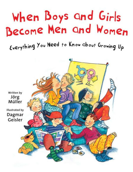 When Boys and Girls Become Men and Women: Everything You Need to Know about Growing Up