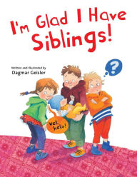 Title: I'm Glad I Have Siblings, Author: Dagmar Geisler