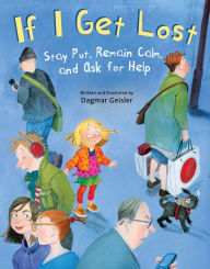 Title: If I Get Lost: Stay Put, Remain Calm, and Ask for Help, Author: Dagmar Geisler