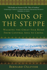 Free books online to read now without download Winds of the Steppe: Walking the Great Silk Road from Central Asia to China (English literature) by Bernard Ollivier, Dan Golembeski 9781510746909 PDB RTF