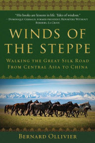 Title: Winds of the Steppe: Walking the Great Silk Road from Central Asia to China, Author: Bernard Ollivier