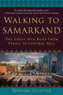 Walking to Samarkand: The Great Silk Road from Persia to Central Asia