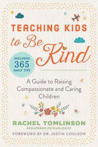 Title: Teaching Kids to Be Kind: A Guide to Raising Compassionate and Caring Children, Author: Rachel Tomlinson