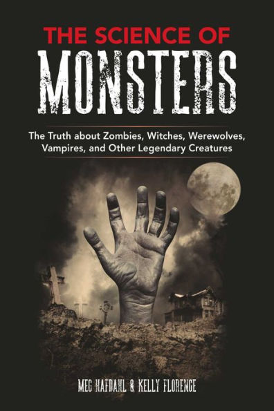 The Science of Monsters: Truth about Zombies, Witches, Werewolves, Vampires, and Other Legendary Creatures