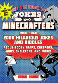 Title: The Big Book of Jokes for Minecrafters: More Than 2000 Hilarious Jokes and Riddles about Booby Traps, Creepers, Mobs, Skeletons, and More!, Author: Michele C. Hollow