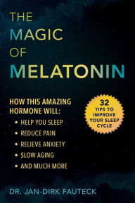 Title: The Magic of Melatonin: How this Amazing Hormone Will Help You Sleep, Reduce Pain, Relieve Anxiety, Slow Aging, and Much More, Author: Jan-Dirk Fauteck