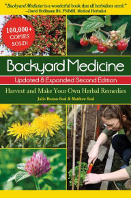 Title: Backyard Medicine Updated & Expanded Second Edition: Harvest and Make Your Own Herbal Remedies, Author: Julie Bruton-Seal