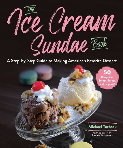 The Ice Cream Sundae Book: A Step-by-Step Guide to Making America's Favorite Dessert