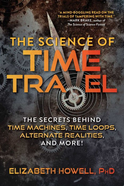 The Science of Time Travel: Secrets Behind Machines, Loops, Alternate Realities, and More!