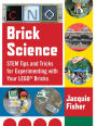 Brick Science: STEM Tips and Tricks for Experimenting with Your LEGO Bricks-30 Fun Projects for Kids!