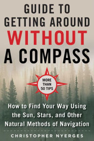 Download free epub ebooks for blackberry The Ultimate Guide to Navigating without a Compass: How to Find Your Way Using the Sun, Stars, and Other Natural Methods 9781510749900 PDF MOBI FB2