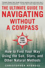 The Ultimate Guide to Navigating without a Compass: How to Find Your Way Using the Sun, Stars, and Other Natural Methods