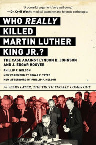 Title: Who REALLY Killed Martin Luther King Jr.?: The Case Against Lyndon B. Johnson and J. Edgar Hoover, Author: Phillip F. Nelson