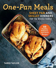 Title: One-Pan Meals: Sheet Pan and Skillet Dinners for the Whole Family, Author: Tareq Taylor