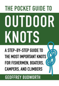 Title: The Pocket Guide to Outdoor Knots: A Step-By-Step Guide to the Most Important Knots for Fishermen, Boaters, Campers, and Climbers, Author: Geoffrey Budworth