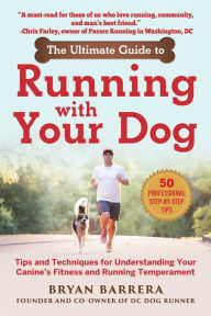 Title: The Ultimate Guide to Running with Your Dog: Tips and Techniques for Understanding Your Canine's Fitness and Running Temperament, Author: Bryan Barrera