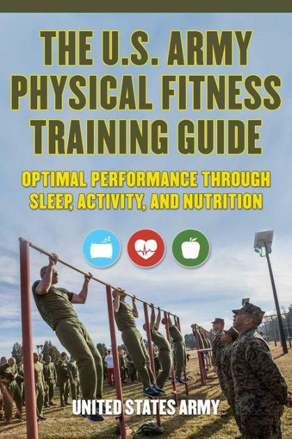 The U.S. Army Physical Fitness Training Guide: Optimal Performance ...