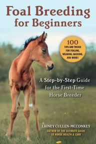 Title: Foal Breeding for Beginners: A Step-by-Step Guide for the First-Time Horse Breeder, Author: Lainey Cullen-McConkey