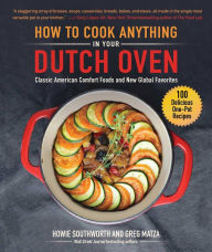 Title: How to Cook Anything in Your Dutch Oven: Classic American Comfort Foods and New Global Favorites, Author: Howie Southworth