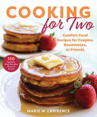 Title: Cooking for Two: Comfort Food Recipes for Couples, Roommates, or Friends, Author: Marie W. Lawrence