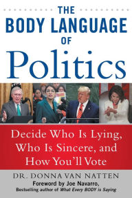 Books download mp3 free The Body Language of Politics: Decide Who is Lying, Who is Sincere, and How You'll Vote FB2 (English literature) by Donna Van Natten, Joe Navarro 9781510751200