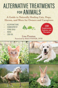 Title: Alternative Treatments for Animals: A Guide to Naturally Healing Cats, Dogs, Horses, and More for Owners and Caregivers, Author: Lisa Preston