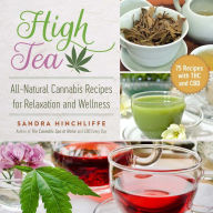 Title: High Tea: All-Natural Cannabis Recipes for Relaxation and Wellness, Author: Sandra Hinchliffe