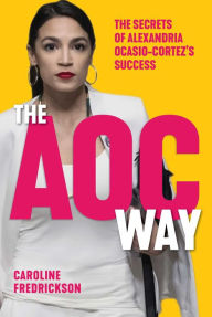 Free bookworm download for mobile The AOC Way: The Secrets of Alexandria Ocasio-Cortez's Success 9781510752085 by Caroline Fredrickson (English Edition) ePub PDB DJVU