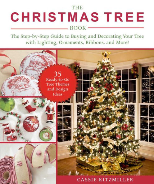 The Christmas Tree Book: Step-by-Step Guide to Buying and Decorating Your with Lighting, Ornaments, Ribbons, More!