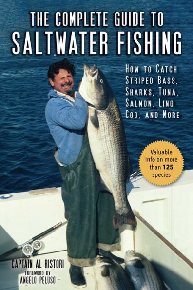 The Complete Guide to Saltwater Fishing: How to Catch Striped Bass, Sharks, Tuna, Salmon, Ling Cod, and More