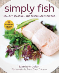 Title: Simply Fish: Healthy, Seasonal, and Sustainable Seafood, Author: Matthew Dolan