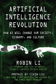 Epub ebooks for download Artificial Intelligence Revolution: How AI Will Change our Society, Economy, and Culture  9781510753006 by Robin Li, Cixin Liu (English literature)