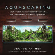 Epub mobi ebooks download Aquascaping: A Step-by-Step Guide to Planting, Styling, and Maintaining Beautiful Aquariums by George Farmer