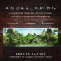 Aquascaping: A Step-by-Step Guide to Planting, Styling, and Maintaining Beautiful Aquariums