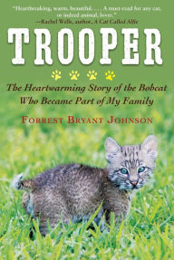 Title: Trooper: The Heartwarming Story of the Bobcat Who Became Part of My Family, Author: Forrest Bryant Johnson