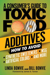 Title: A Consumer's Guide to Toxic Food Additives: How to Avoid Synthetic Sweeteners, Artificial Colors, MSG, and More, Author: Linda Bonvie