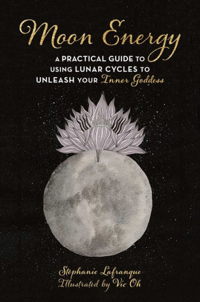 Moon Energy: A Practical Guide to Using Lunar Cycles Unleash Your Inner Goddess