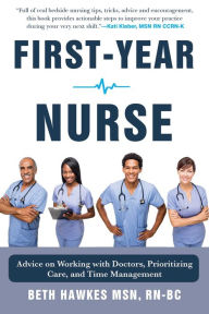 Title: First-Year Nurse: Advice on Working with Doctors, Prioritizing Care, and Time Management, Author: Beth Hawkes